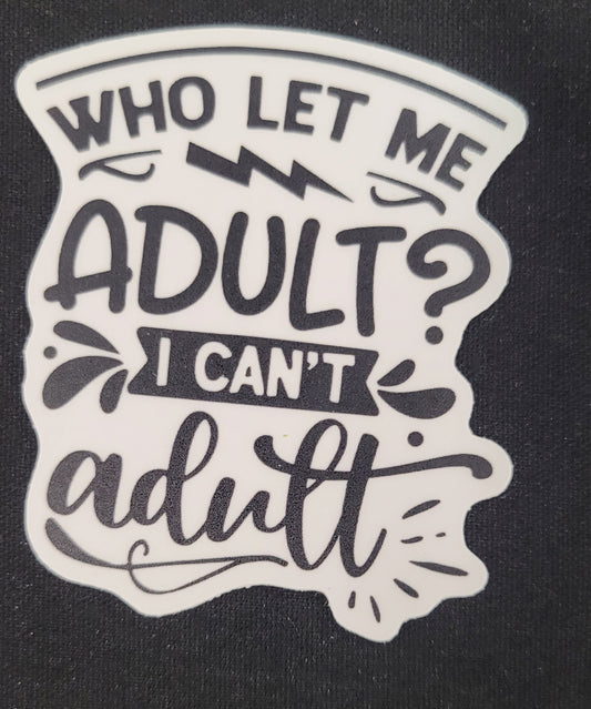 Who Let me Adult - Matte Vinyl Sticker