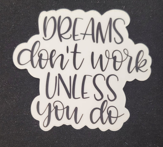 Dreams Won't Work Unless You Do - Matte Vinyl sticker