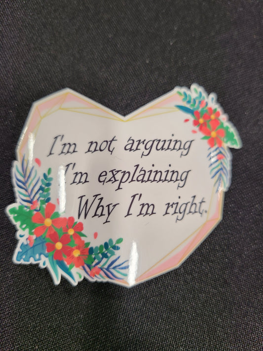 I'm Not Arguing, I'm Explaining Why I'm Right